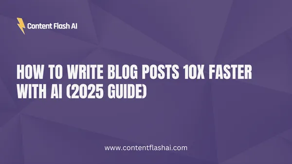 How to Write Blog Posts 10x Faster with AI (2025 Guide)